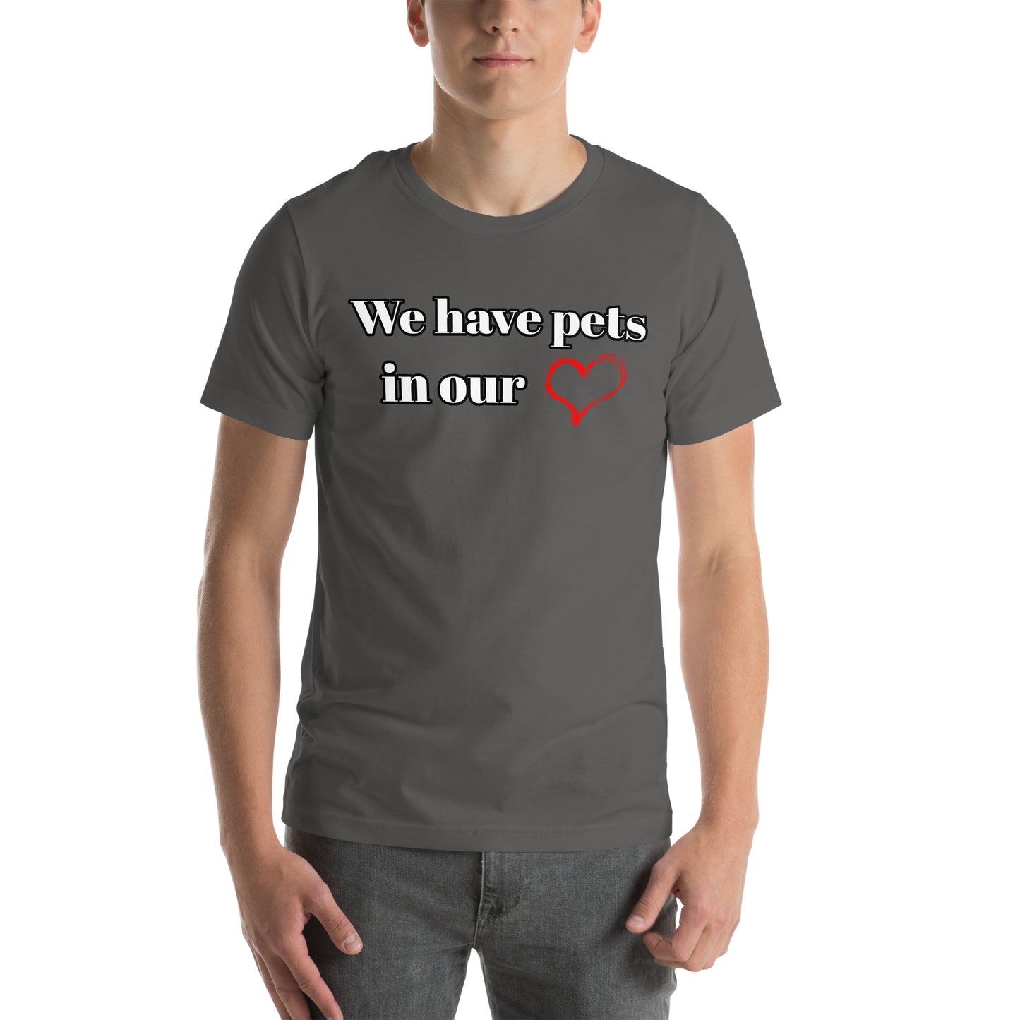 "We Have Pets In Our Hearts" Pets Love Us Too® T-shirt