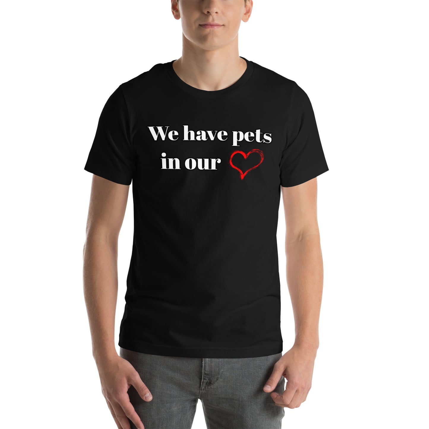 "We Have Pets In Our Hearts" Pets Love Us Too® T-shirt