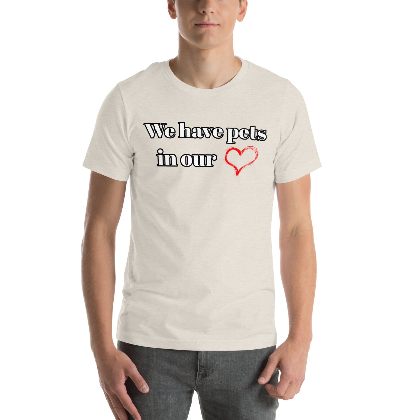 "We Have Pets In Our Hearts" Pets Love Us Too® T-shirt