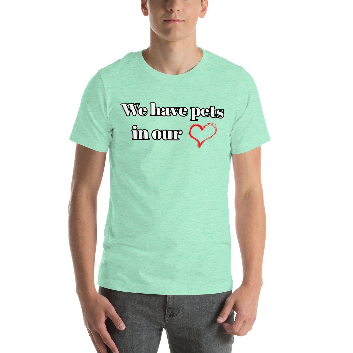 "We Have Pets In Our Hearts" Pets Love Us Too® T-shirt
