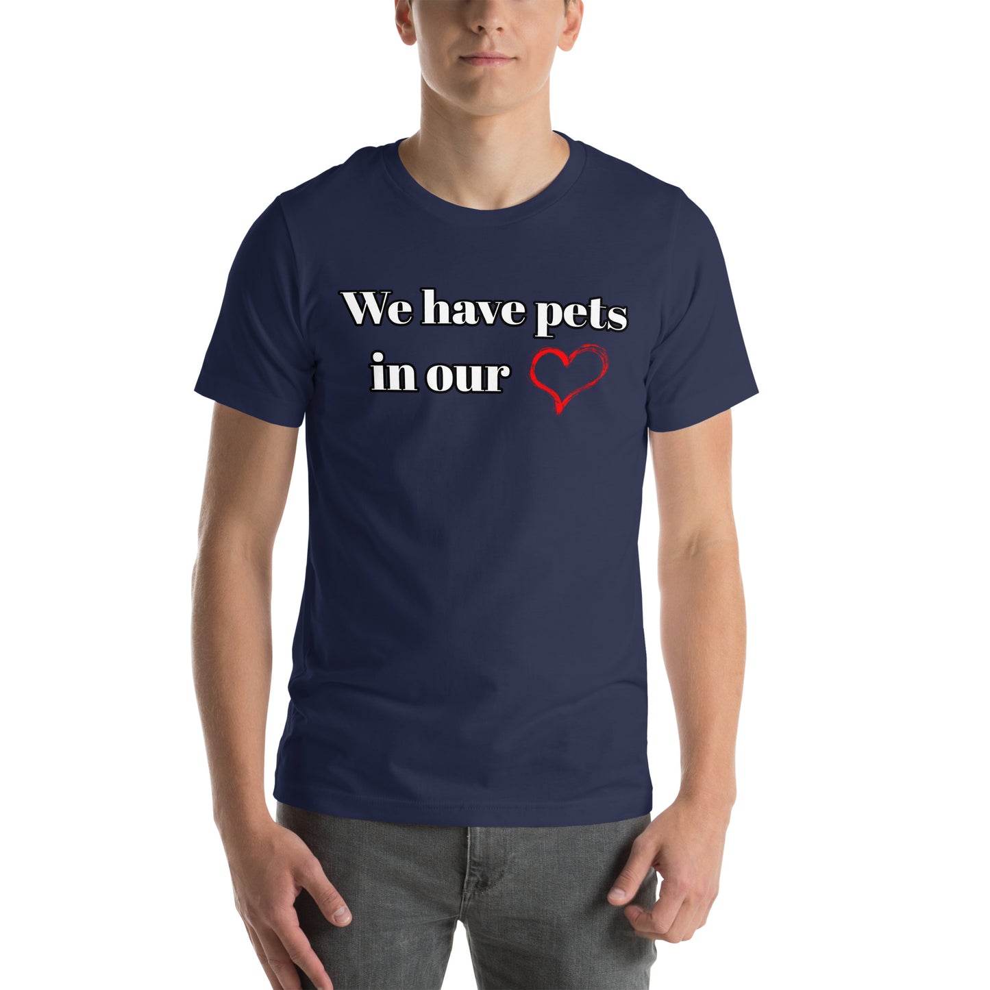 "We Have Pets In Our Hearts" Pets Love Us Too® T-shirt