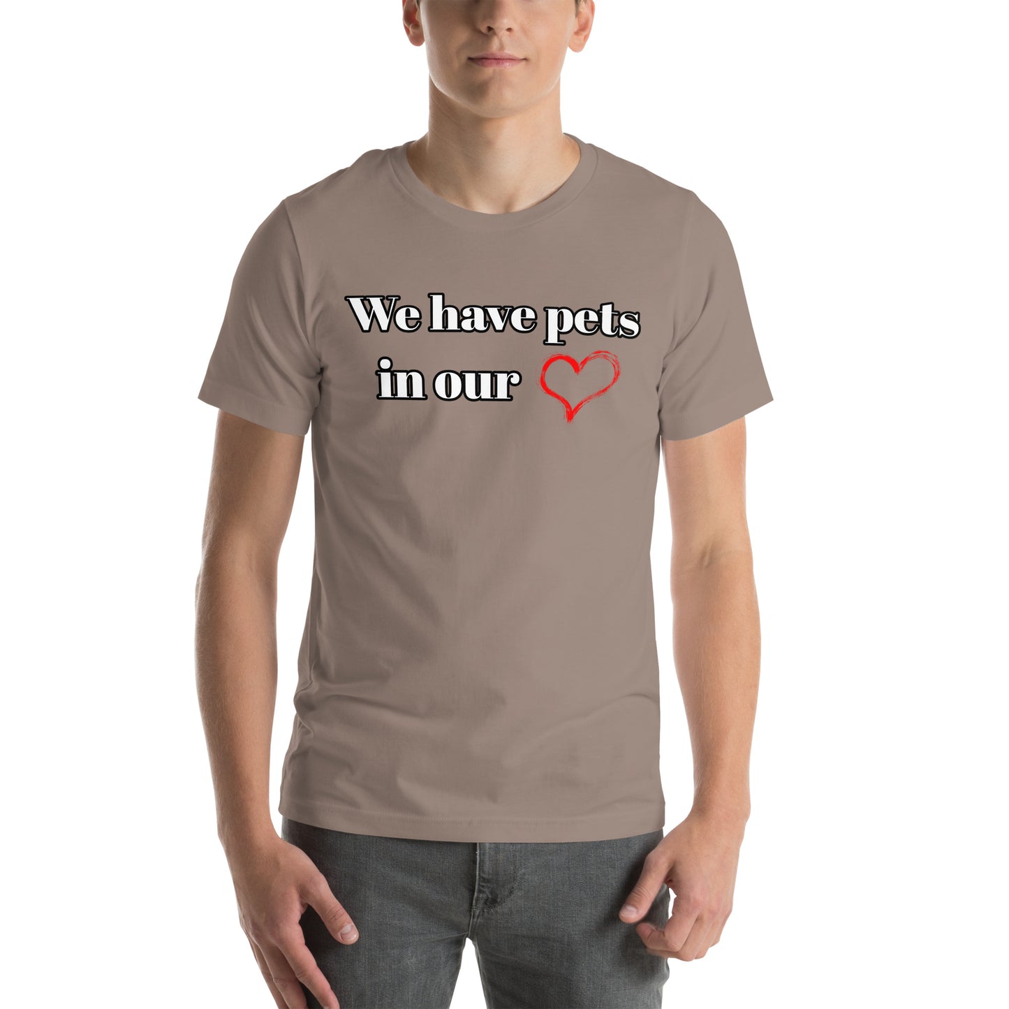 "We Have Pets In Our Hearts" Pets Love Us Too® T-shirt
