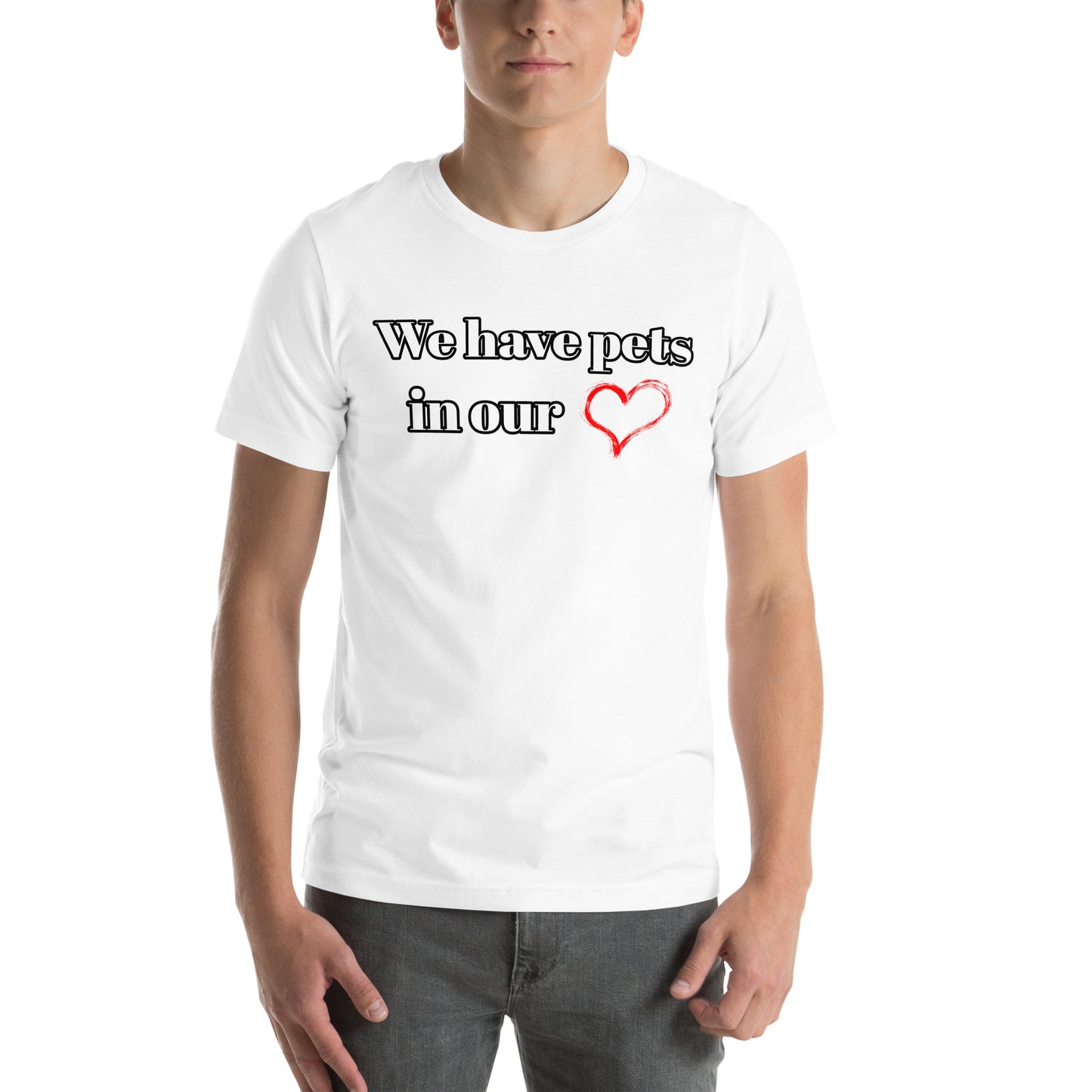"We Have Pets In Our Hearts" Pets Love Us Too® T-shirt