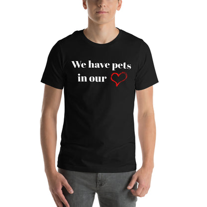 "We Have Pets In Our Hearts" Pets Love Us Too® T-shirt