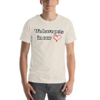 "We Have Pets In Our Hearts" Pets Love Us Too® T-shirt