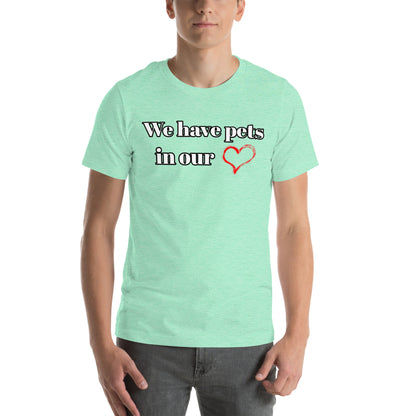 "We Have Pets In Our Hearts" Pets Love Us Too® T-shirt