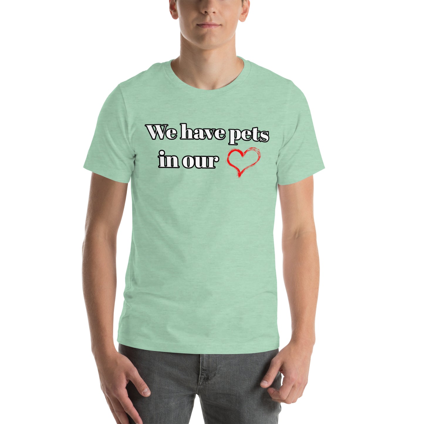 "We Have Pets In Our Hearts" Pets Love Us Too® T-shirt