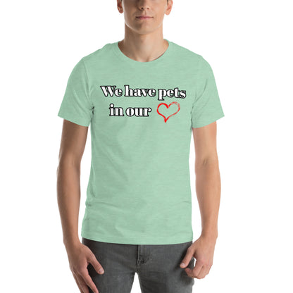 "We Have Pets In Our Hearts" Pets Love Us Too® T-shirt